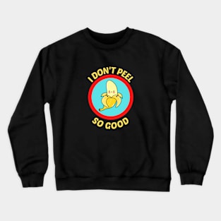 I Don't Peel So Good - Cute Banana Pun Crewneck Sweatshirt